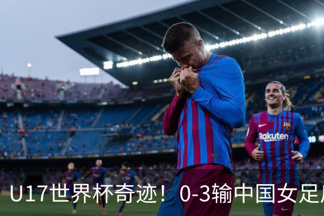 U17世界杯奇迹！0-3输中国女足后，鱼腩大逆袭：靠1个净胜球出线